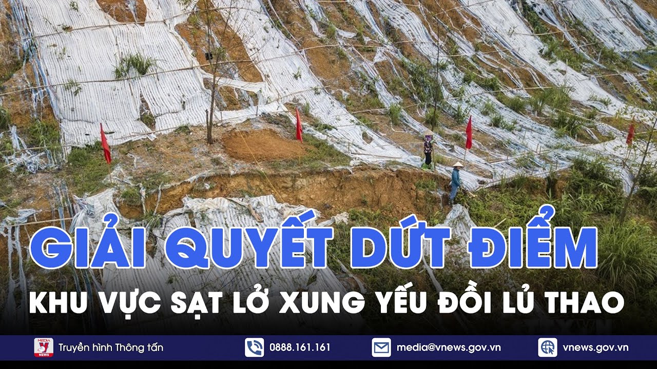 Giải quyết dứt điểm khu vực sạt lở xung yếu đồi Lủ Thao - VNews