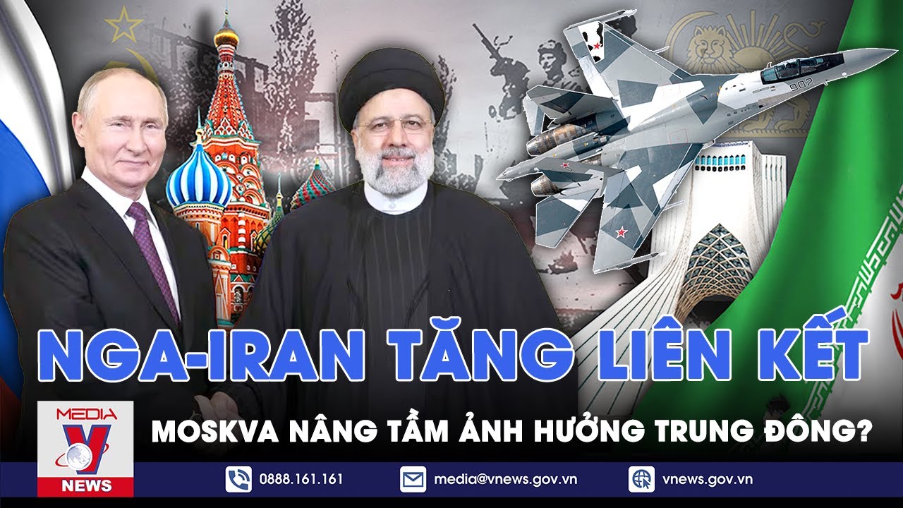 Nga - Iran tăng cường liên kết sau căng thẳng với Israel? Moskva nâng tầm ảnh hưởng ở Trung Đông