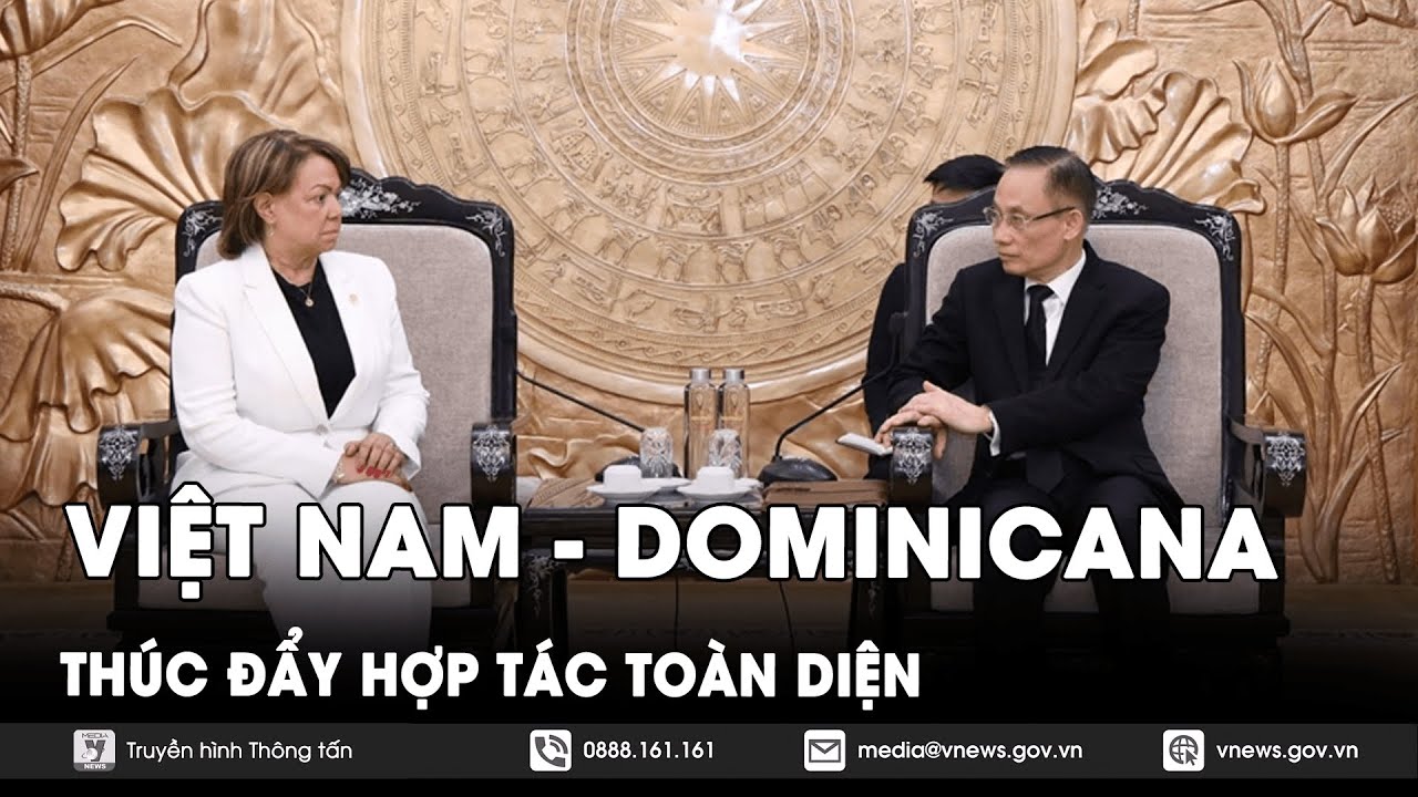 Thúc đẩy hợp tác toàn diện giữa Việt Nam và Dominicana - VNews