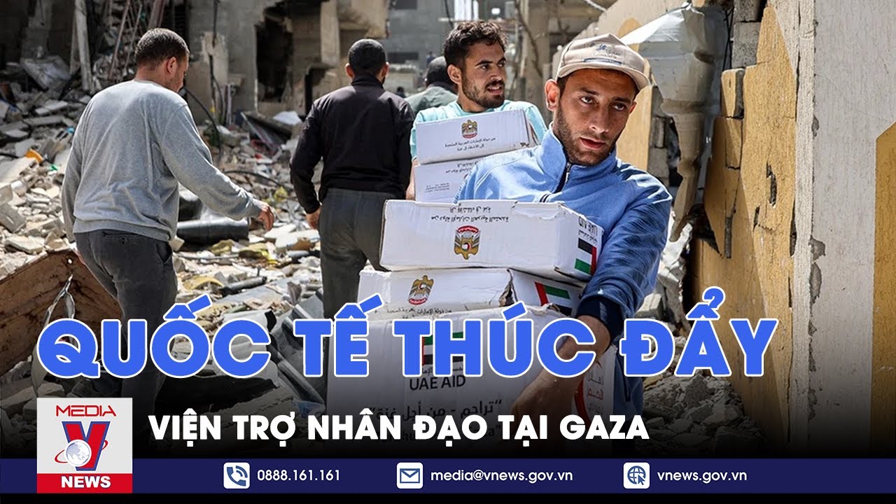 Quốc tế thúc đẩy viện trợ nhân đạo tại Gaza - Tin thế giới - VNews