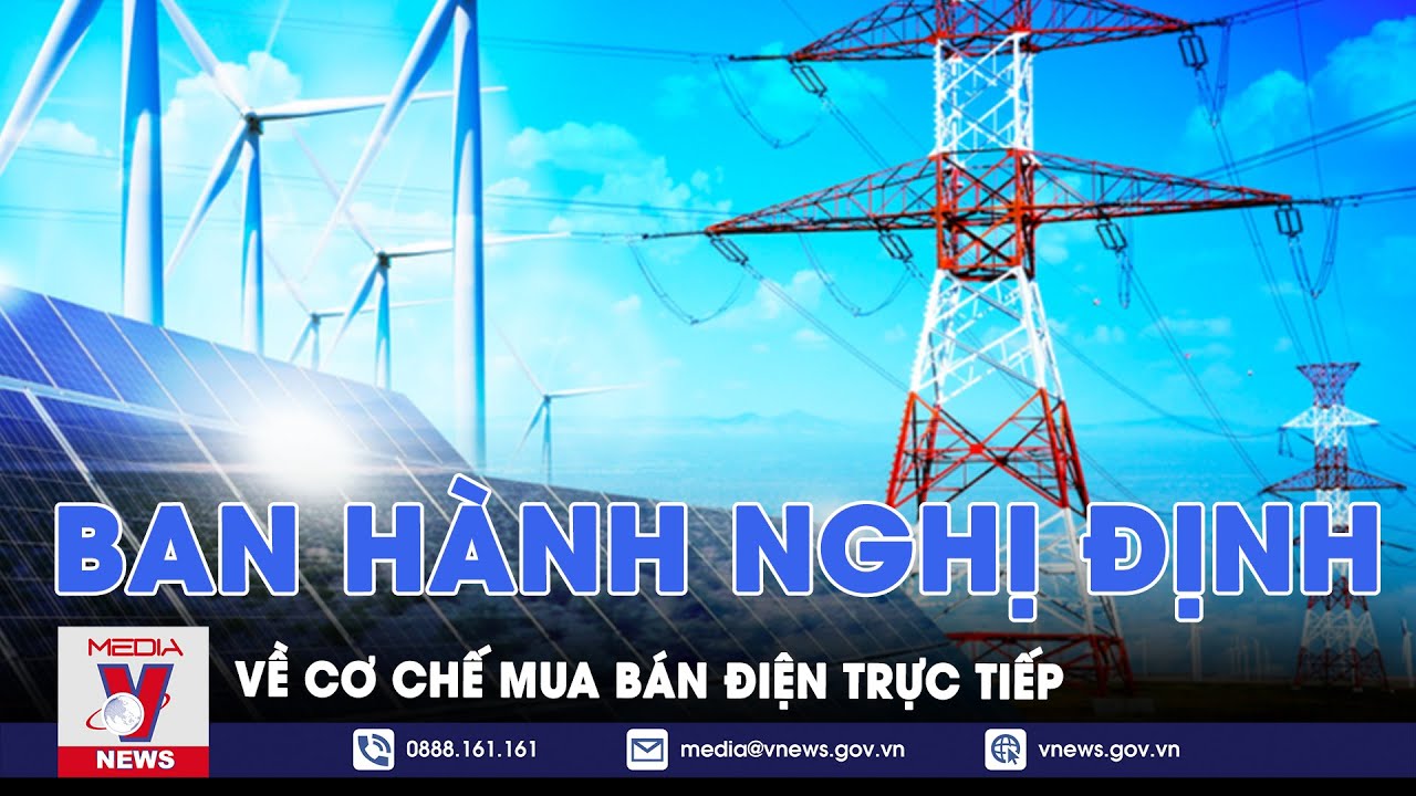 Chính phủ ban hành Nghị định về cơ chế mua bán điện trực tiếp - VNews