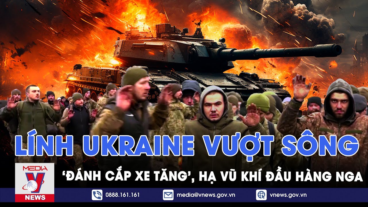 Binh lính Ukraine liều mình vượt sông Dnepr, ‘đánh cắp xe tăng’, hạ vũ khí đầu hàng Nga - VNews