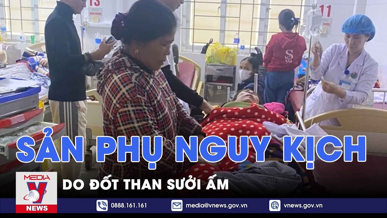 Đốt than sưởi ấm, mẹ con sản phụ nguy kịch - VNews