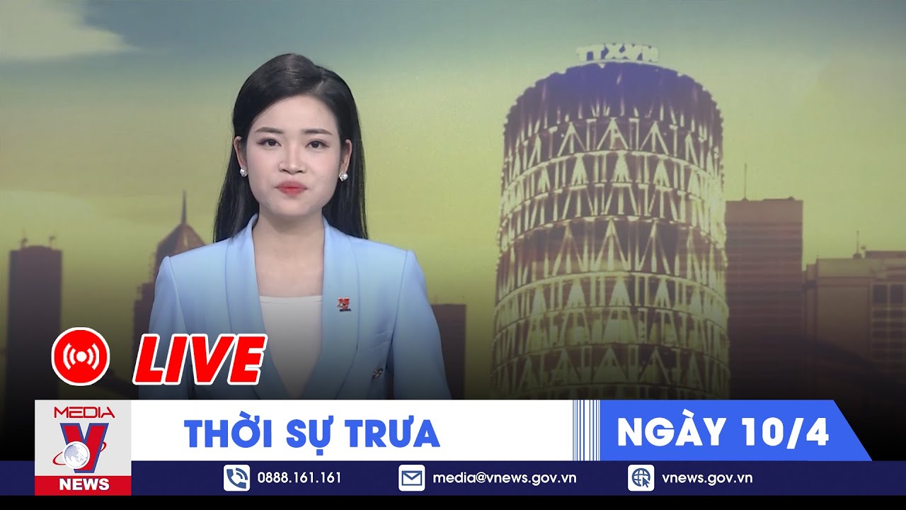 🔴[TRỰC TIẾP] Thời sự 24h cập nhật chiều 10/4 - Tin nóng Thế giới mới nhất – VNews