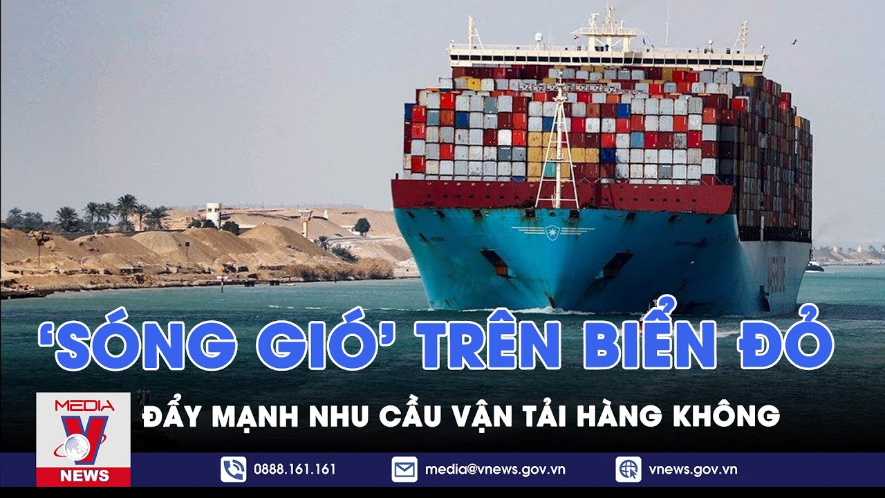 Nhu cầu vận tải hàng không tăng mạnh do “sóng gió” trên Biển Đỏ - Vnews