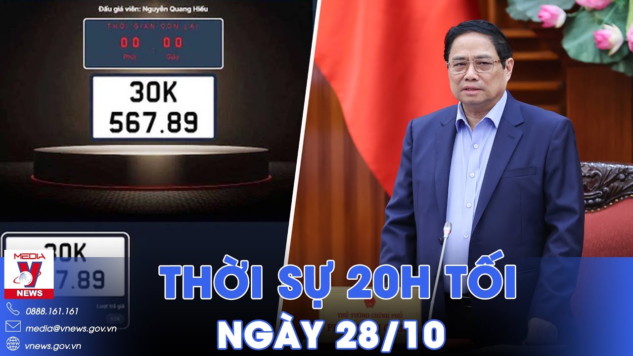 Thời sự 20h tối 28/10.Thường trực Chính phủ họp về cung ứng điện,đấu giá biển xe vip hơn 16 tỷ đồng