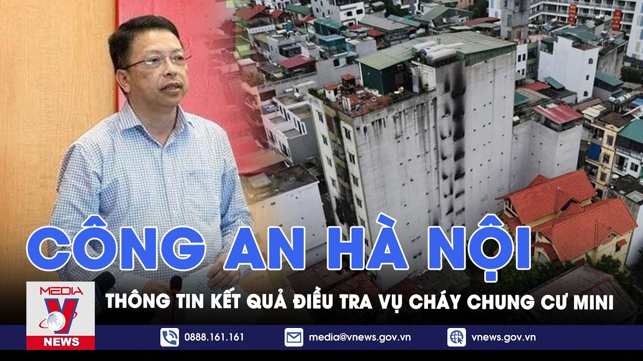 Công an Hà Nội thông tin kết quả điều tra vụ cháy 'chung cư mini' 56 người tử vong - VNews