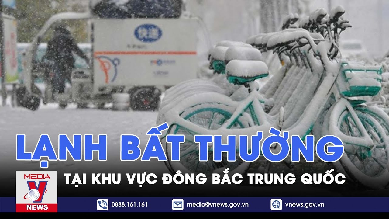 Khu vực Đông Bắc Trung Quốc hứng chịu thời tiết lạnh bất thường - Tin thế giới - VNews