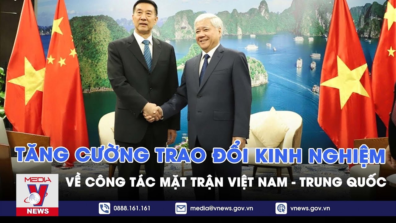 Tăng cường trao đổi kinh nghiệm về công tác Mặt trận giữa Việt Nam và Trung Quốc - VNews