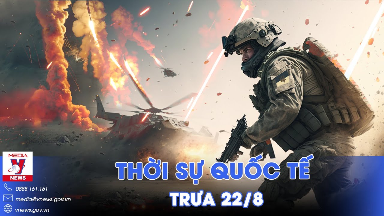 Thời sự Quốc tế trưa 22/8.Ukraine bắt đầu rút khỏi Kursk - Tướng Nga tuyên bố Kiev thiệt hại nặng nề