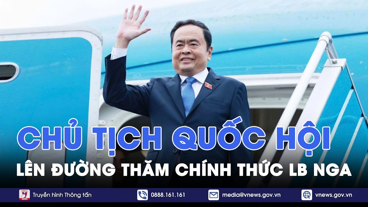 Chủ tịch Quốc hội Trần Thanh Mẫn lên đường thăm chính thức Liên bang Nga - VNews