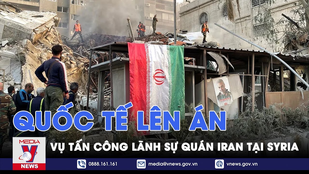 Quốc tế lên án vụ tấn công Lãnh sự quán Iran tại Syria - Tin thế giới - VNews