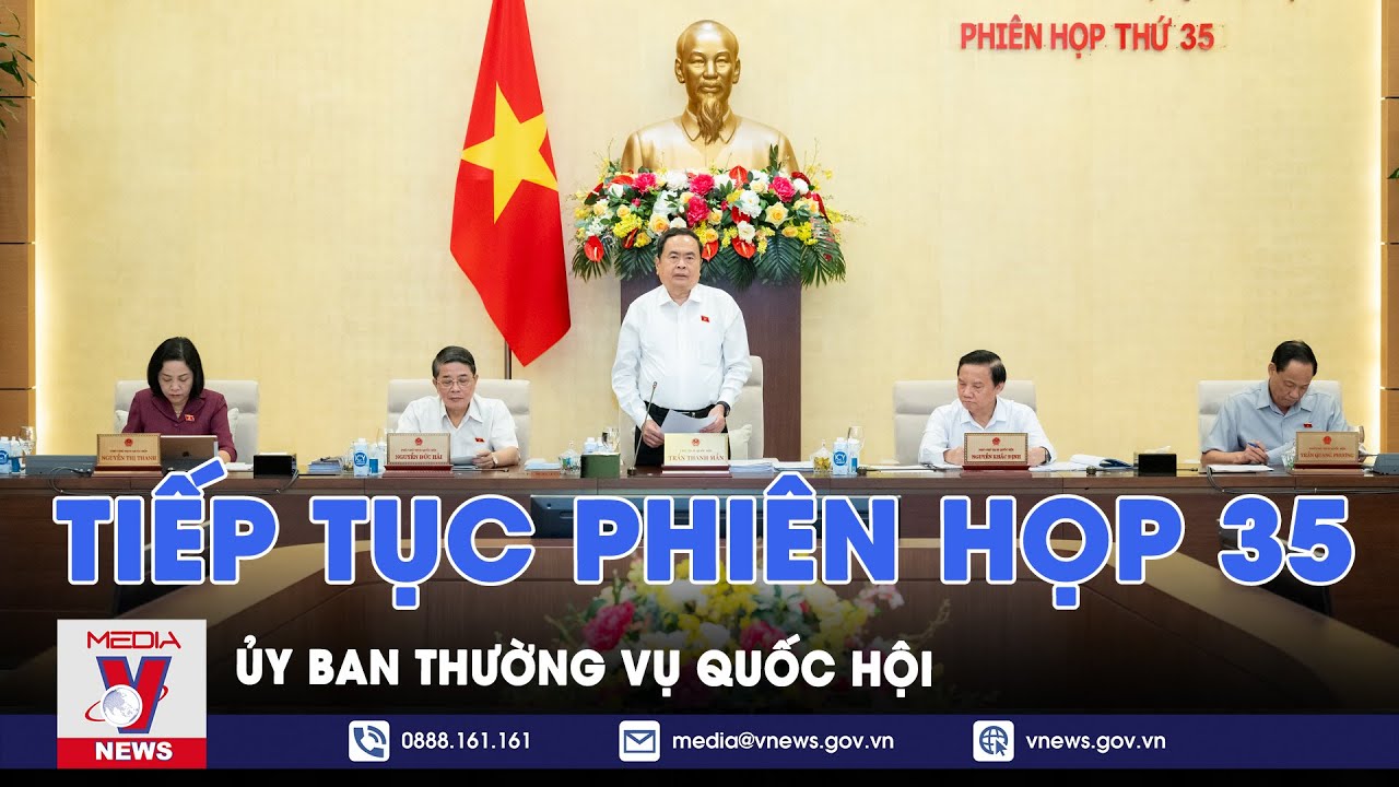 Tiếp tục phiên họp thứ 35, Ủy ban Thường vụ Quốc hội - VNews