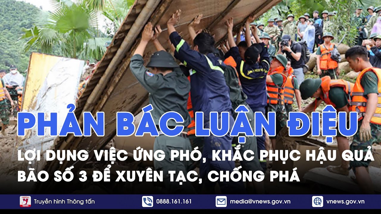 Nhận diện luận điệu lợi dụng việc khắc phục hậu quả bão số 3 để xuyên tạc, chống phá - VNews