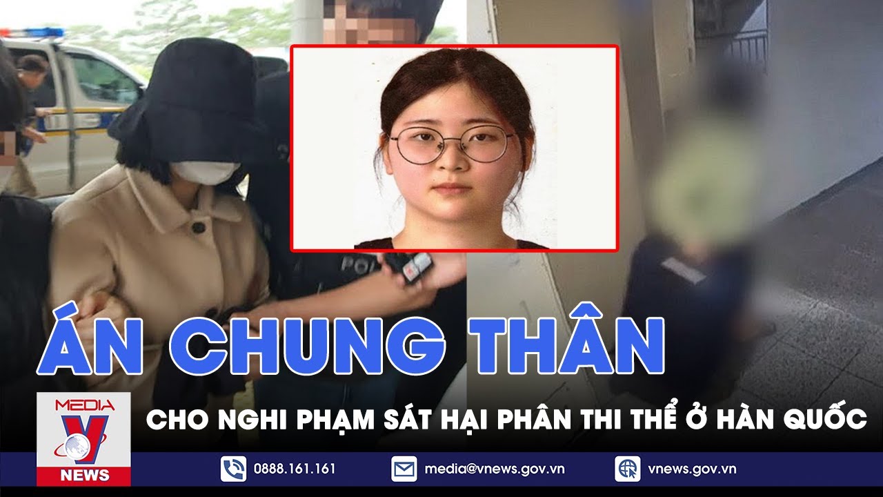 Vụ án sát hại, phân thi thể ở Hàn Quốc: Kẻ thù ác nhận án chung thân - VNews