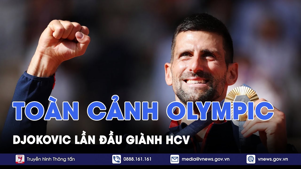 Toàn Cảnh Olympic ngày 5/8 - Đánh bại Carlos Alcaraz, Novak Djokovic đã giành HCV - VNews