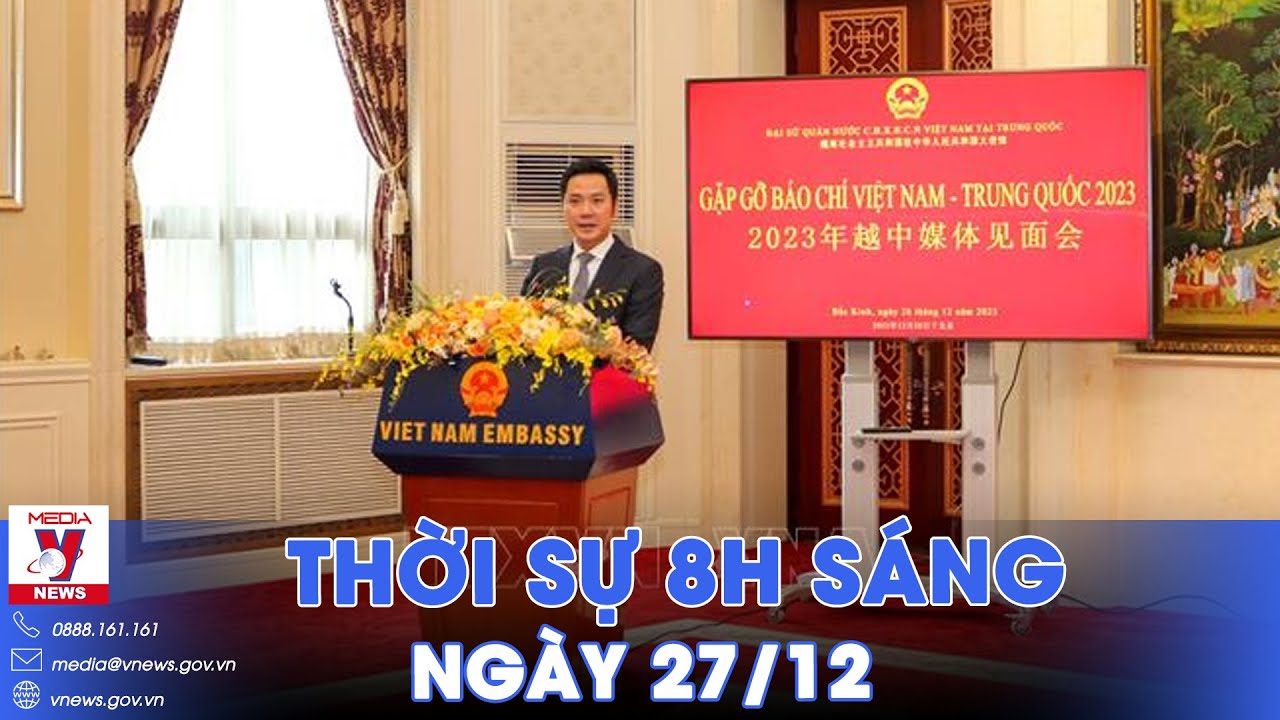 Thời sự 8h sáng ngày 27/12. Đại sứ quán Việt Nam tổ chức gặp gỡ báo chí Việt - Trung - VNews