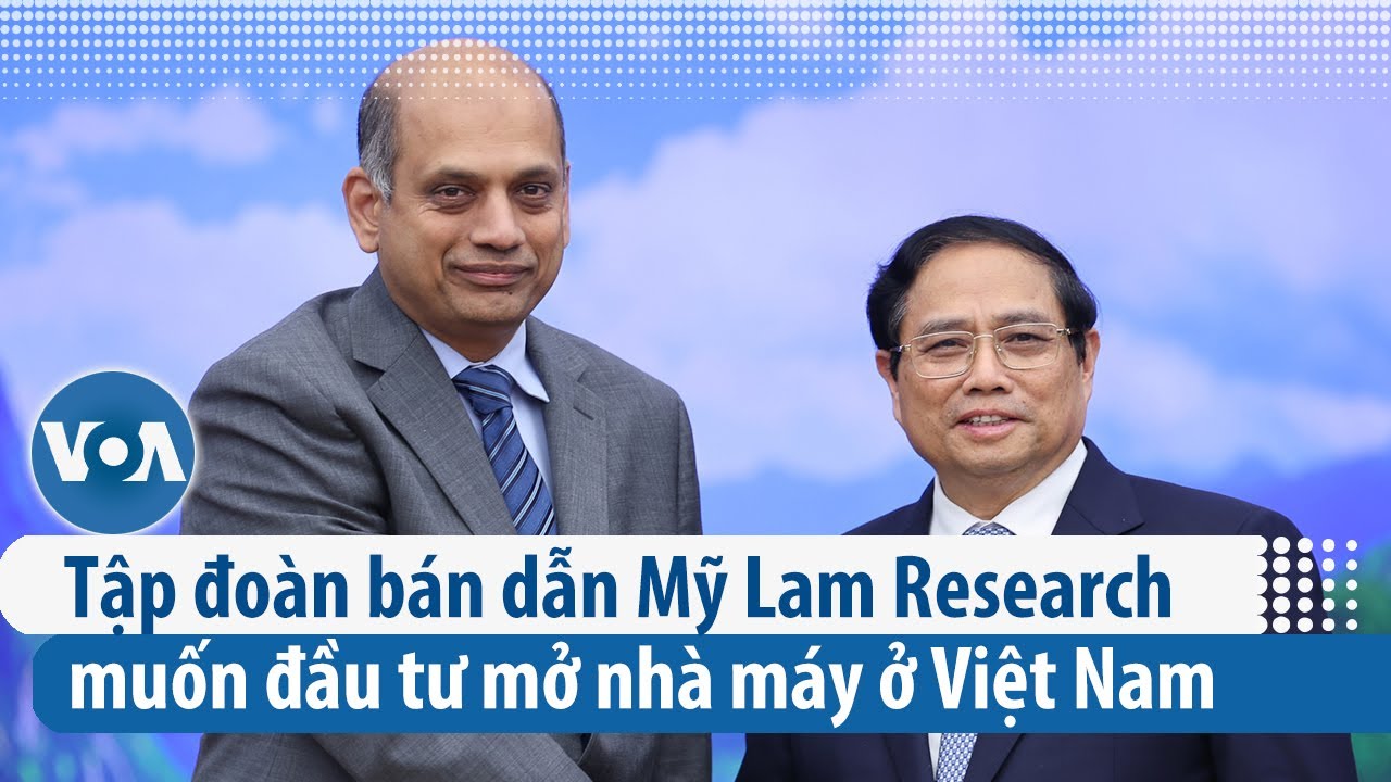 Tập đoàn bán dẫn Mỹ Lam Research muốn đầu tư mở nhà máy ở Việt Nam | VOA Tiếng Việt