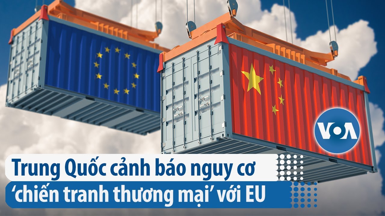 Trung Quốc cảnh báo nguy cơ ‘chiến tranh thương mại’ với EU | VOA Tiếng Việt