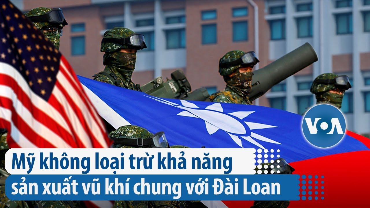 Mỹ không loại trừ khả năng sản xuất vũ khí chung với Đài Loan | VOA Tiếng Việt