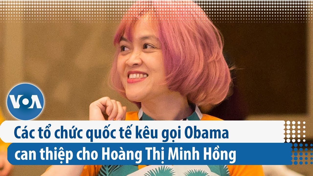 Các tổ chức quốc tế kêu gọi Obama can thiệp cho Hoàng Thị Minh Hồng | VOA Tiếng Việt