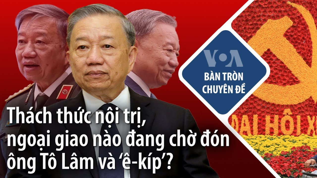 Thách thức nội trị, ngoại giao nào đang chờ đón ông Tô Lâm và ‘ê-kíp’? | VOA