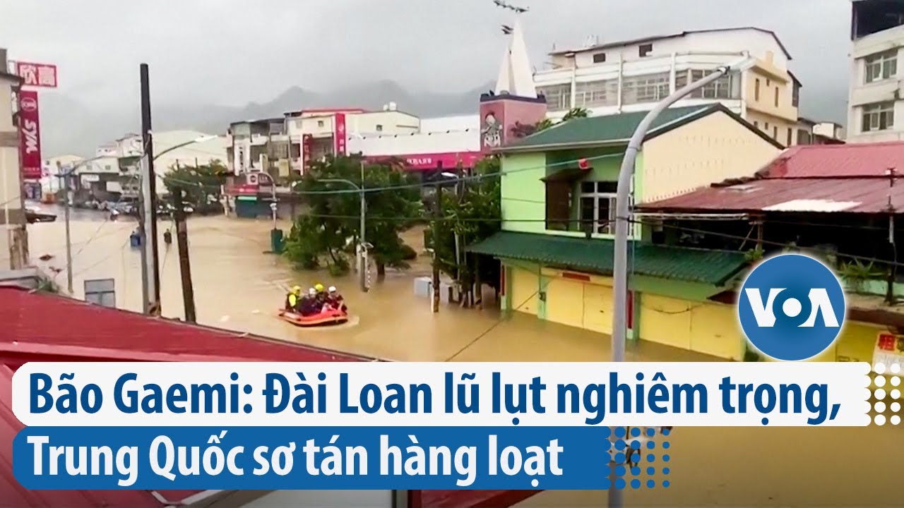 Bão Gaemi: Đài Loan lũ lụt nghiêm trọng, Trung Quốc sơ tán hàng loạt | VOA Tiếng Việt