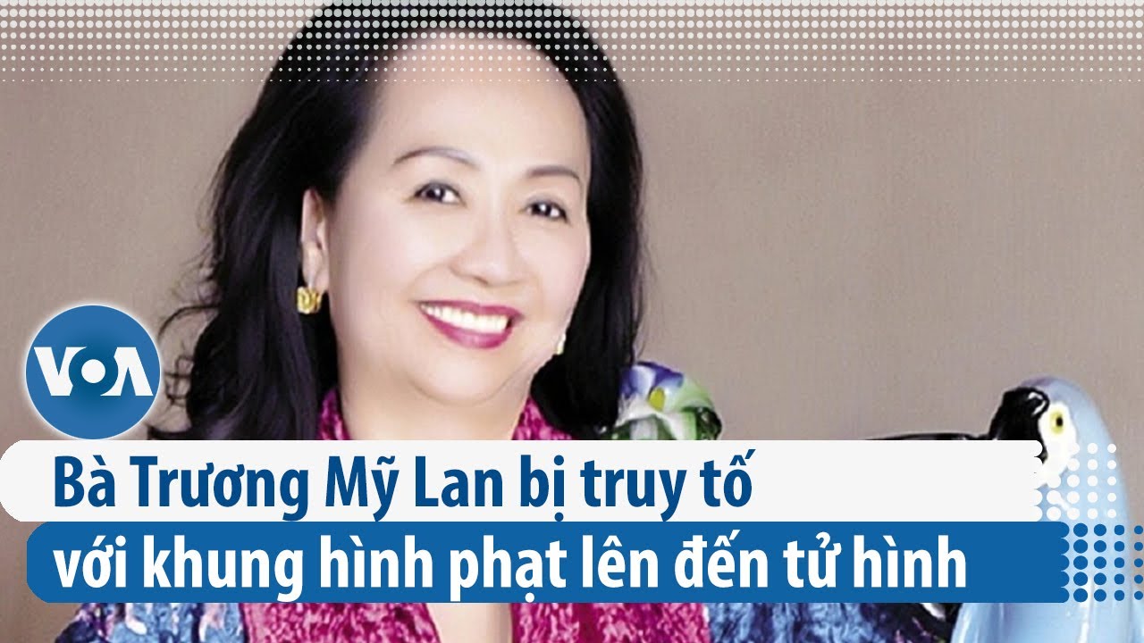 Bà Trương Mỹ Lan bị truy tố với khung hình phạt lên đến tử hình | VOA Tiếng Việt