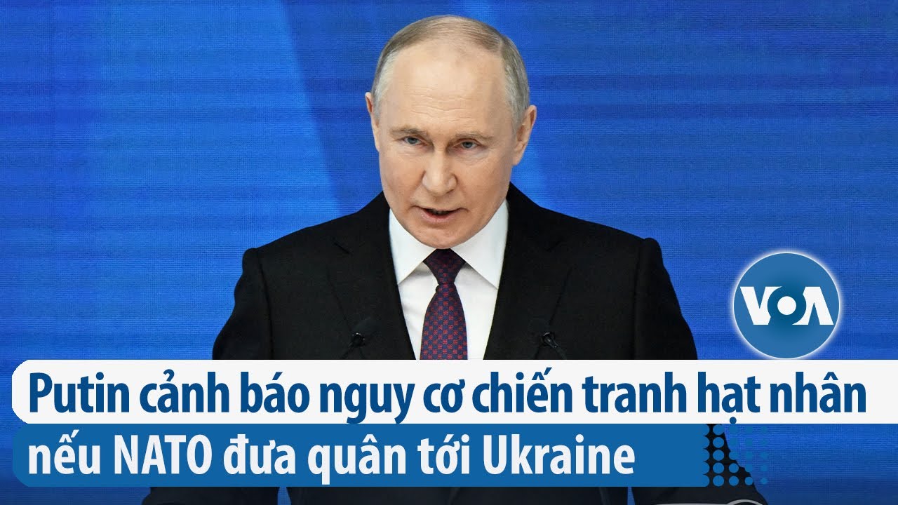 Putin cảnh báo nguy cơ chiến tranh hạt nhân nếu NATO đưa quân tới Ukraine | VOA Tiếng Việt