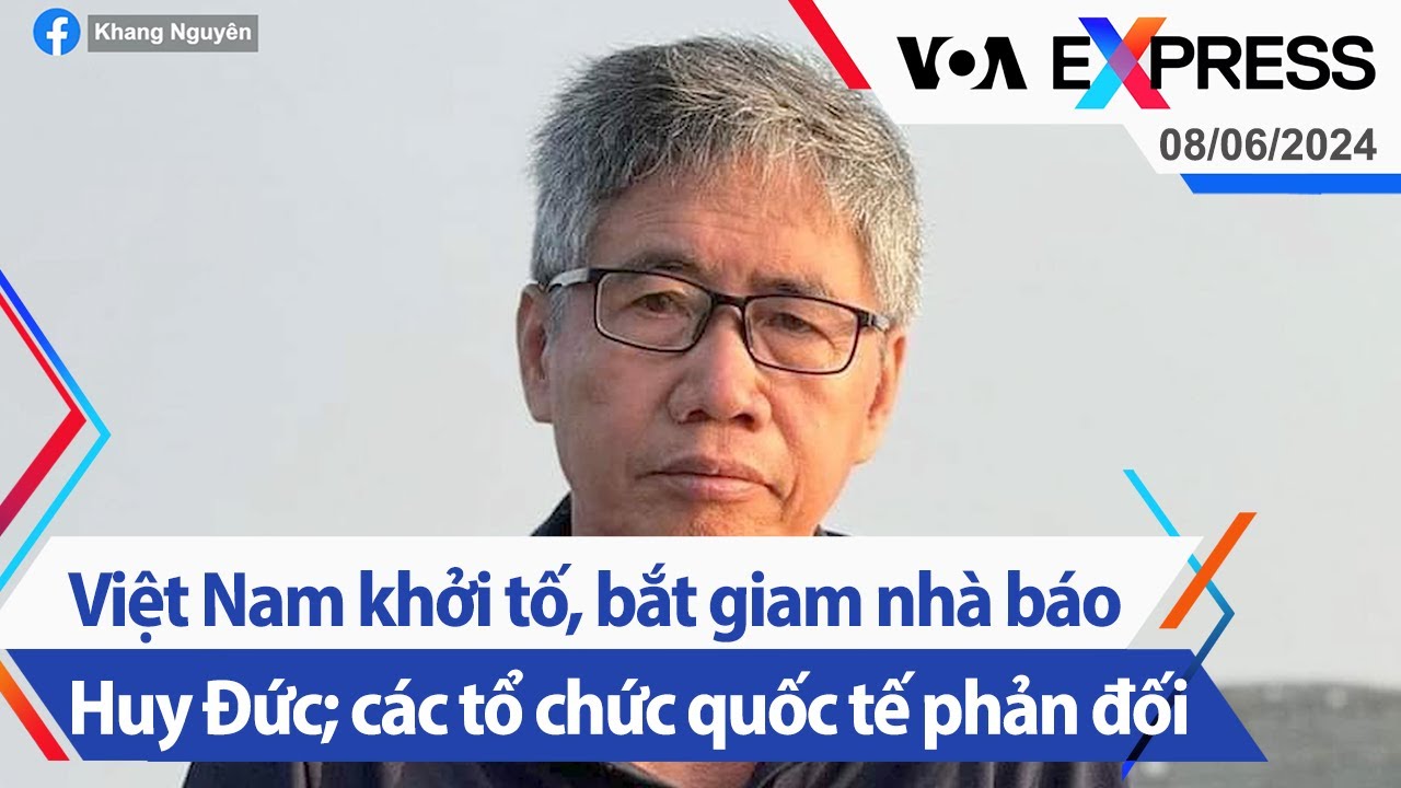 Việt Nam khởi tố, bắt giam nhà báo Huy Đức; các tổ chức quốc tế phản đối | Truyền hình VOA 8/6/24