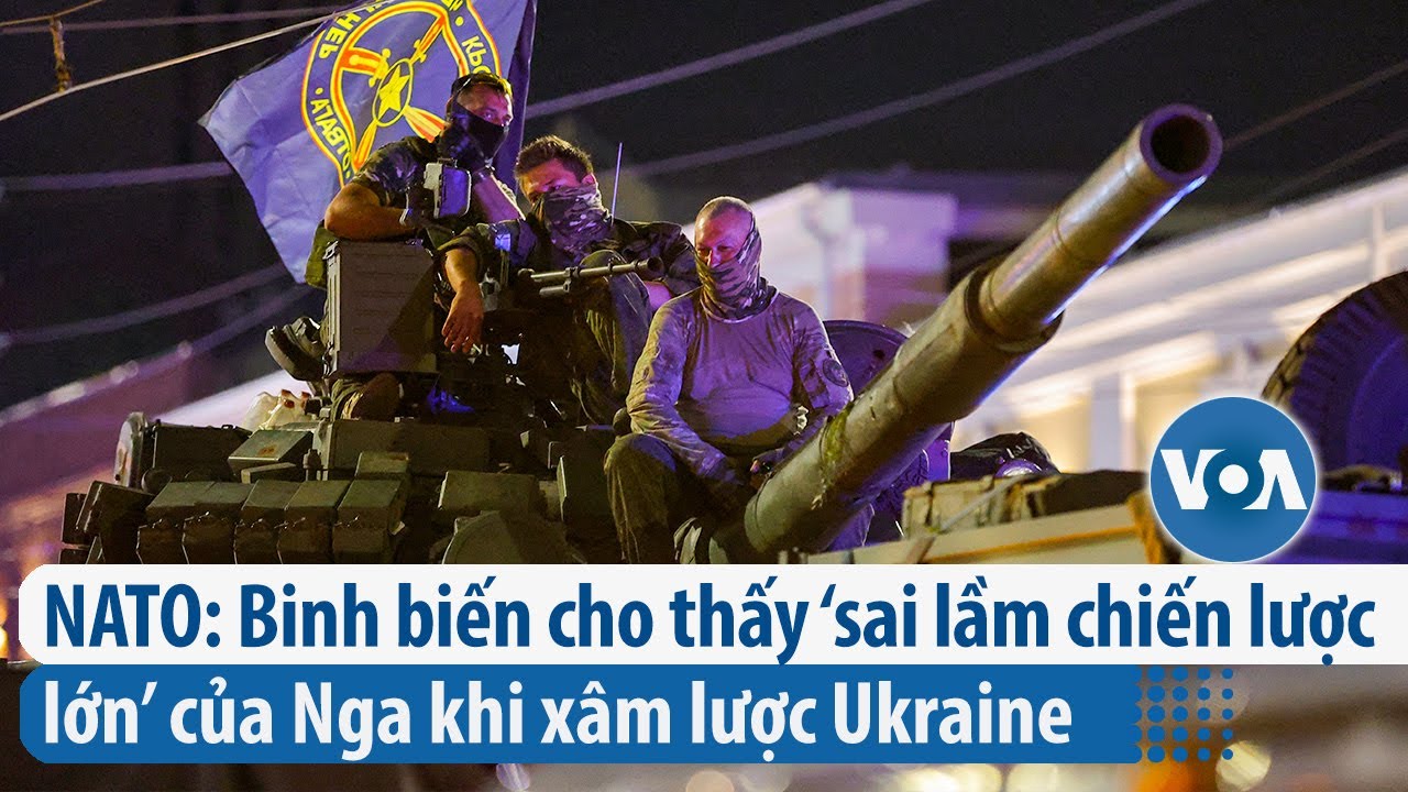 NATO: Binh biến cho thấy ‘sai lầm chiến lược lớn’ của Nga khi xâm lược Ukraine | VOA Tiếng Việt