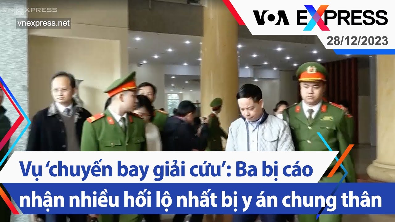 Vụ ‘chuyến bay giải cứu’: Ba bị cáo nhận nhiều hối lộ nhất bị y án chung thân | VOA 28/12/23