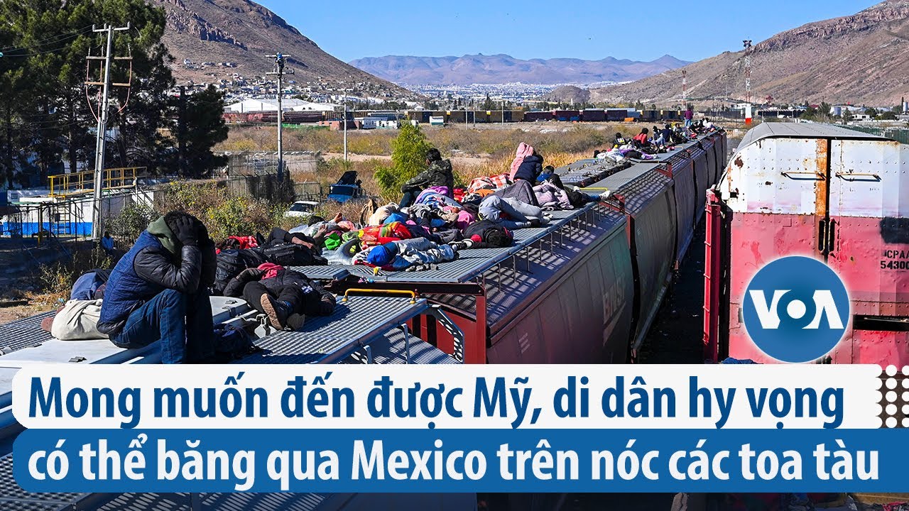 Mong muốn đến được Mỹ, di dân hy vọng có thể băng qua Mexico trên nóc các toa tàu | VOA Tiếng Việt