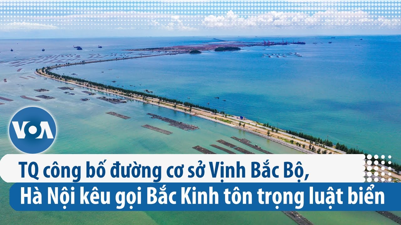 TQ công bố đường cơ sở Vịnh Bắc Bộ, Hà Nội kêu gọi Bắc Kinh tôn trọng luật biển | VOA Tiếng Việt