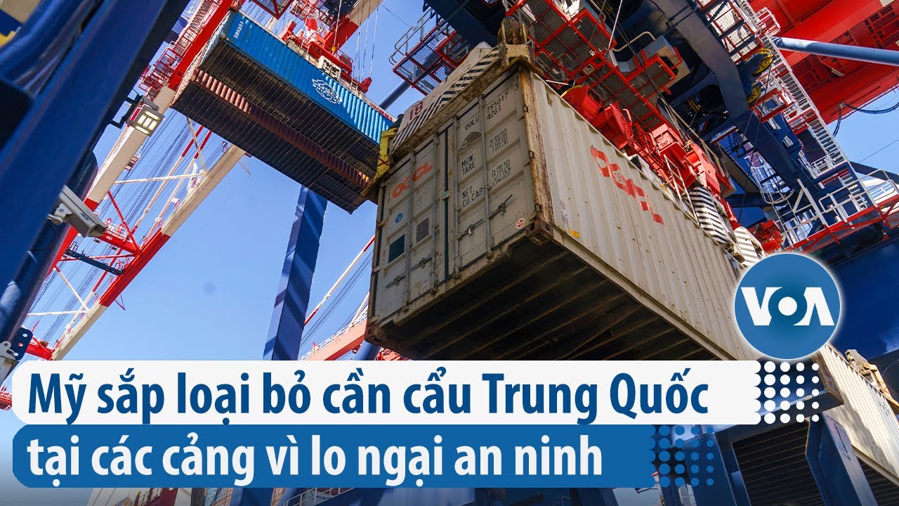 Mỹ sắp loại bỏ cần cẩu Trung Quốc tại các cảng vì lo ngại an ninh | VOA Tiếng Việt