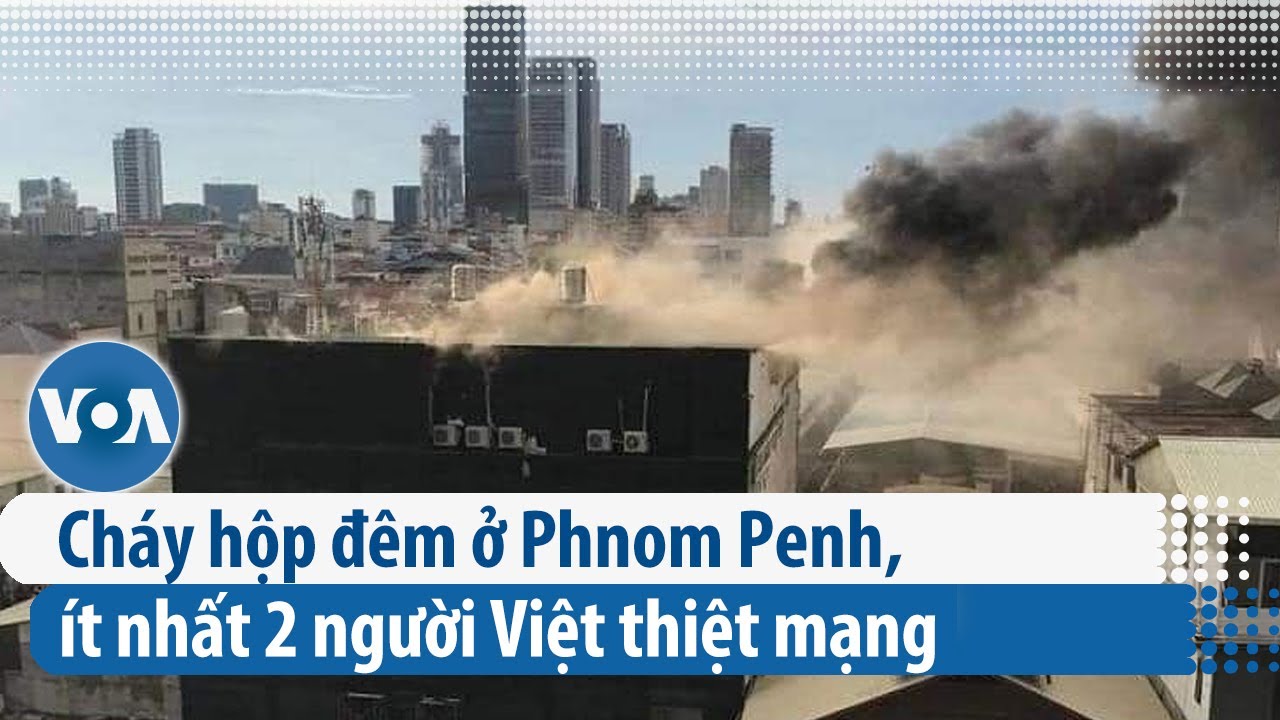 Cháy hộp đêm ở Phnom Penh, ít nhất 2 người Việt thiệt mạng | VOA Tiếng Việt