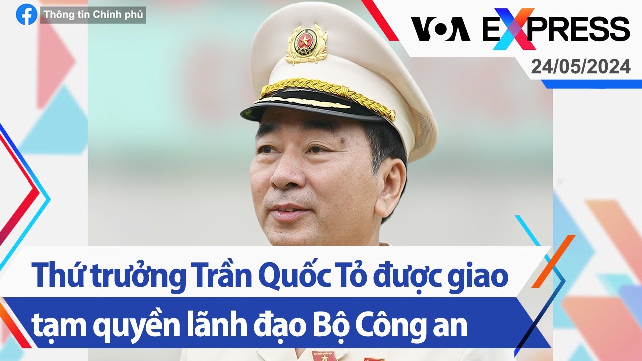 Thứ trưởng Trần Quốc Tỏ được giao tạm quyền lãnh đạo Bộ Công an | Truyền hình VOA 24/5/24