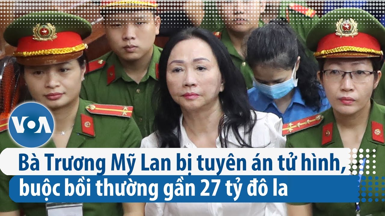 Bà Trương Mỹ Lan bị tuyên án tử hình, buộc bồi thường gần 27 tỷ đô la | VOA Tiếng Việt