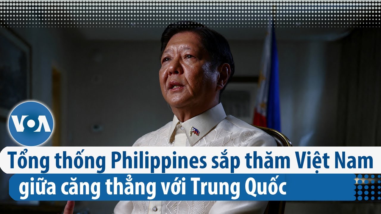 Tổng thống Philippines sắp thăm Việt Nam giữa căng thẳng với Trung Quốc | VOA Tiếng Việt