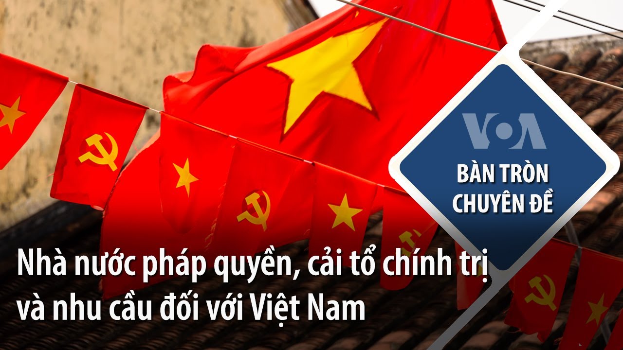 Nhà nước pháp quyền, cải tổ chính trị và nhu cầu đối với Việt Nam | VOA