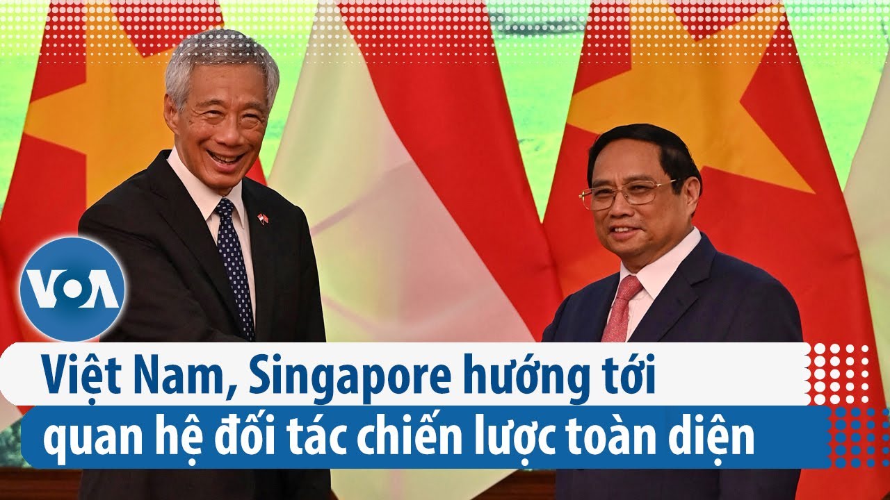 Việt Nam, Singapore hướng tới quan hệ đối tác chiến lược toàn diện | VOA Tiếng Việt