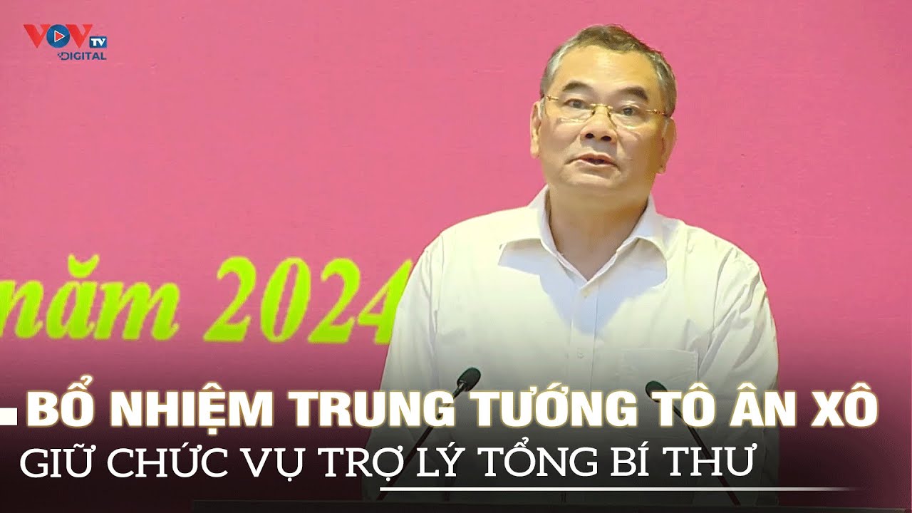 Bổ nhiệm Trung tướng Tô Ân Xô giữ chức vụ Trợ lý Tổng Bí thư | VOVTV