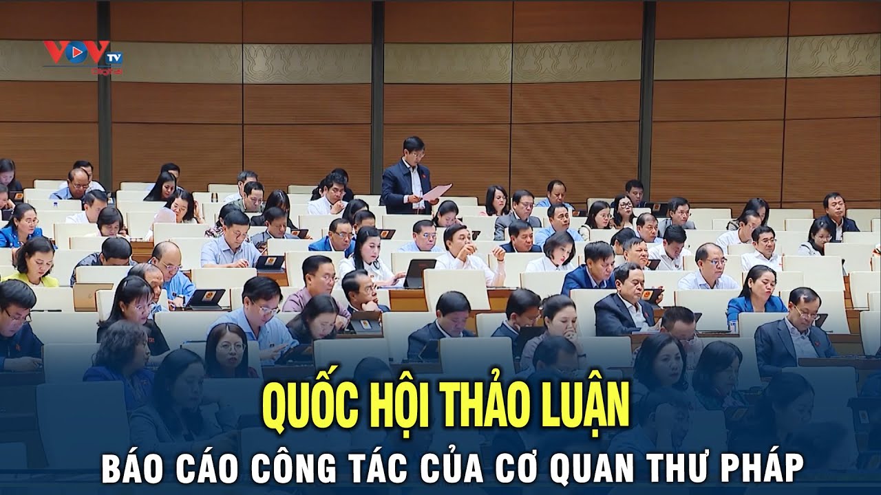 Quốc Hội tiếp tục thảo luận về báo cáo công tác của các cơ quan tư pháp