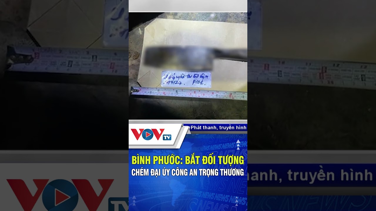 Bình Phước: Bắt đối tượng chém đại úy công an trọng thương