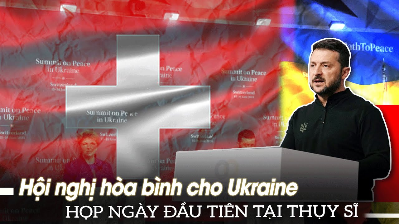 Hội nghị hòa bình cho Ukraine họp ngày đầu tiên tại Thụy Sĩ