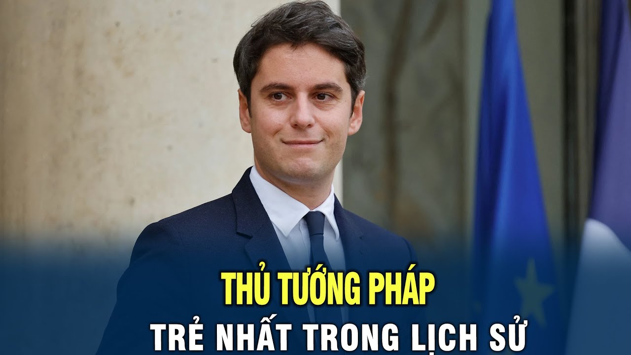 Gabriel Attal - Thủ tướng trẻ nhất trong lịch sử nước Pháp