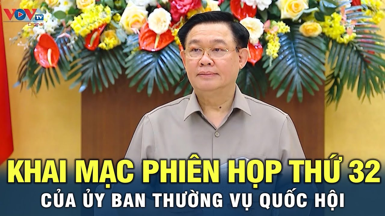 Khai mạc phiên họp thứ 32 của Ủy ban thường vụ Quốc hội