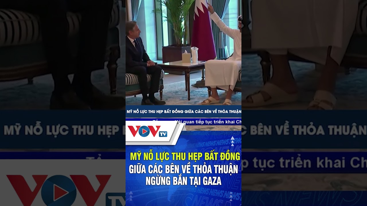 Mỹ nỗ lực thu hẹp bất đồng giữa các bên về thỏa thuận ngừng bắn ở Gaza