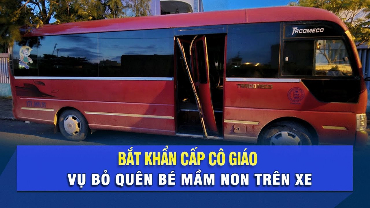 Bắt khẩn cấp cô giáo vụ bỏ quên bé mầm non trên xe