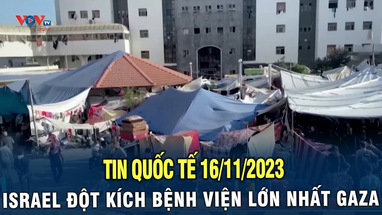 Tin Quốc Tế 16/11/2023: ISRAEL đánh vào bệnh viện lớn nhất GAZA